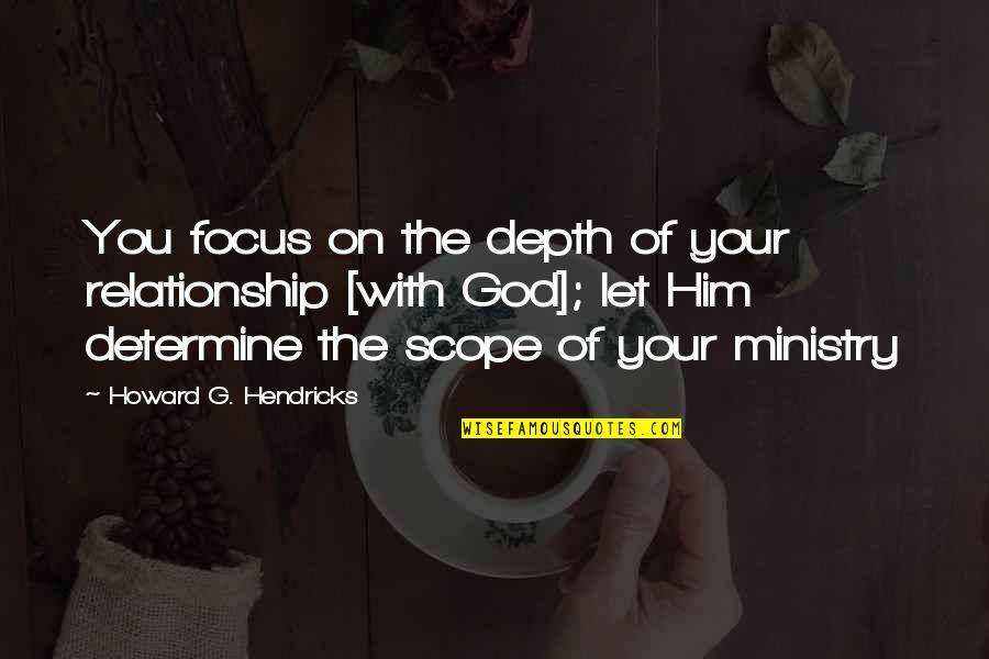 Keepin It 100 Quotes By Howard G. Hendricks: You focus on the depth of your relationship