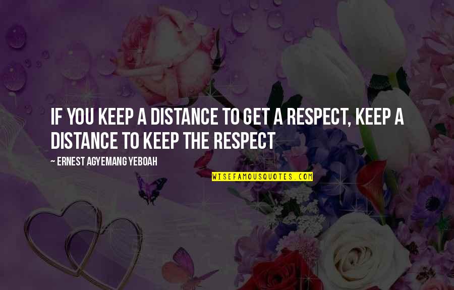 Keeping A Distance Quotes By Ernest Agyemang Yeboah: if you keep a distance to get a