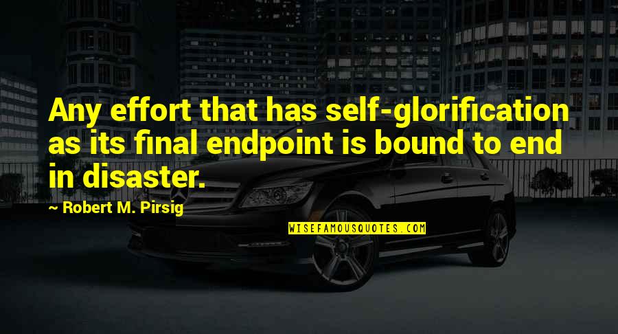 Keeping Clean Quotes By Robert M. Pirsig: Any effort that has self-glorification as its final