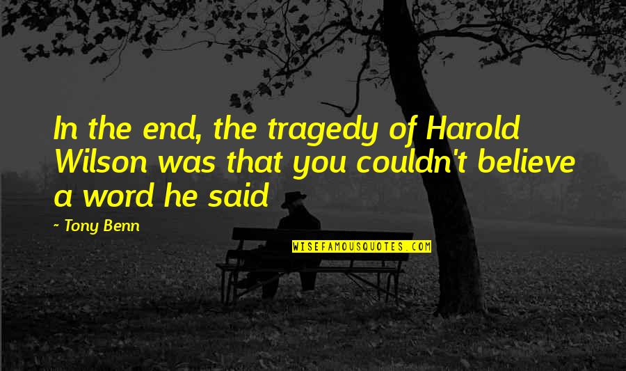 Keeping Eye On The Prize Quotes By Tony Benn: In the end, the tragedy of Harold Wilson