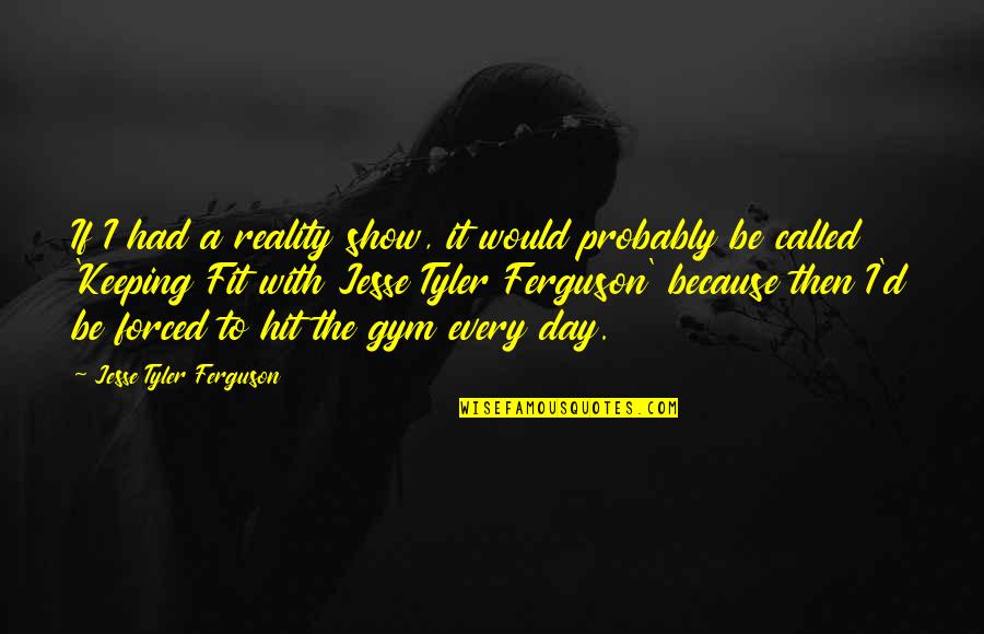 Keeping Fit Quotes By Jesse Tyler Ferguson: If I had a reality show, it would