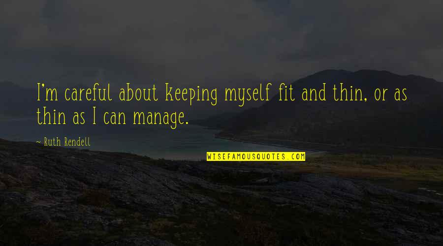 Keeping Fit Quotes By Ruth Rendell: I'm careful about keeping myself fit and thin,