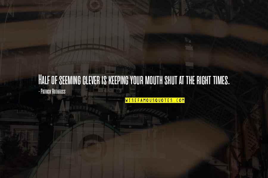 Keeping My Mouth Shut Quotes By Patrick Rothfuss: Half of seeming clever is keeping your mouth