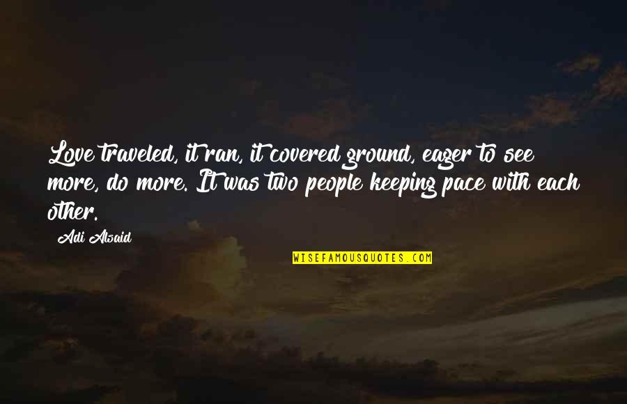 Keeping Pace Quotes By Adi Alsaid: Love traveled, it ran, it covered ground, eager