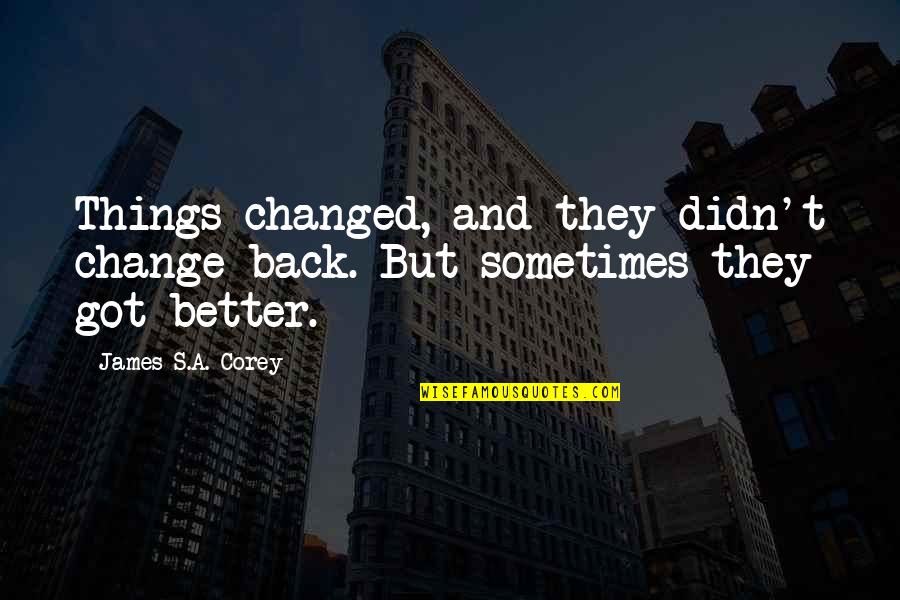 Keeping Problems To Yourself Quotes By James S.A. Corey: Things changed, and they didn't change back. But