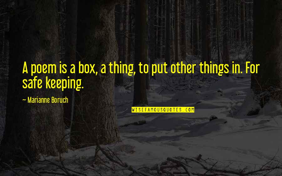 Keeping Things Safe Quotes By Marianne Boruch: A poem is a box, a thing, to