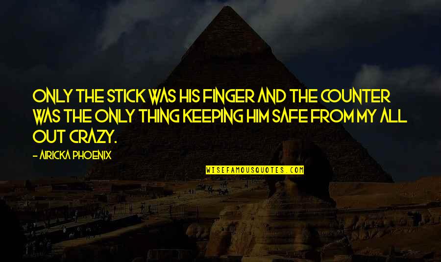 Keeping Us Safe Quotes By Airicka Phoenix: Only the stick was his finger and the