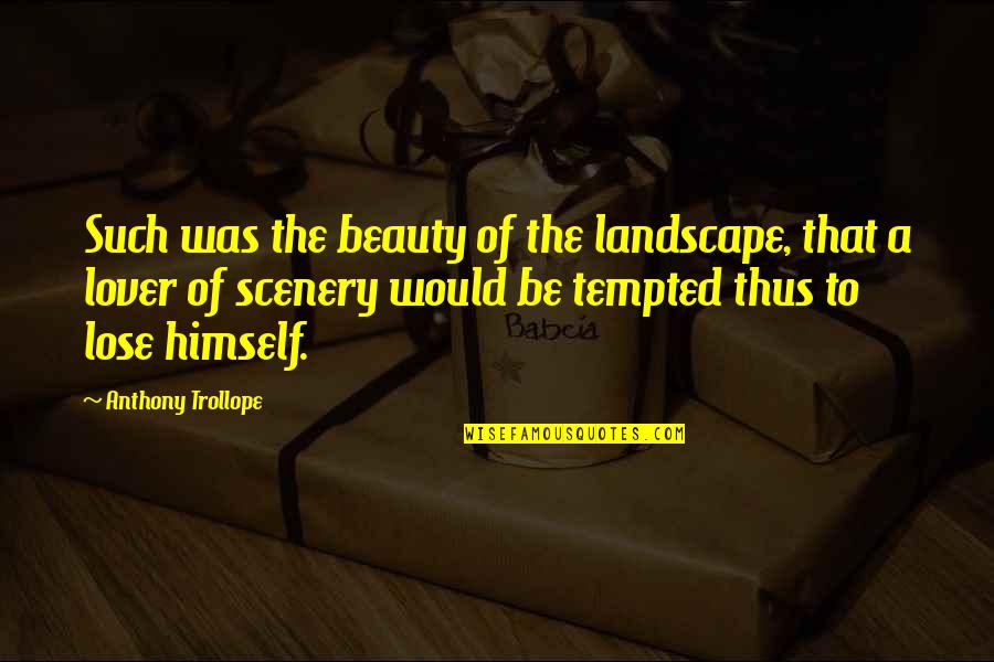 Keeping Us Safe Quotes By Anthony Trollope: Such was the beauty of the landscape, that
