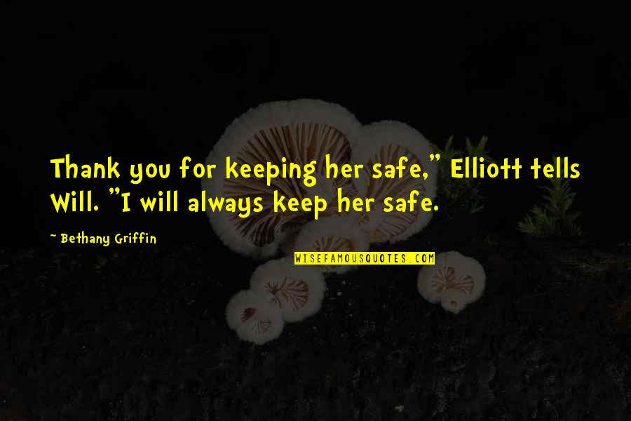 Keeping Us Safe Quotes By Bethany Griffin: Thank you for keeping her safe," Elliott tells