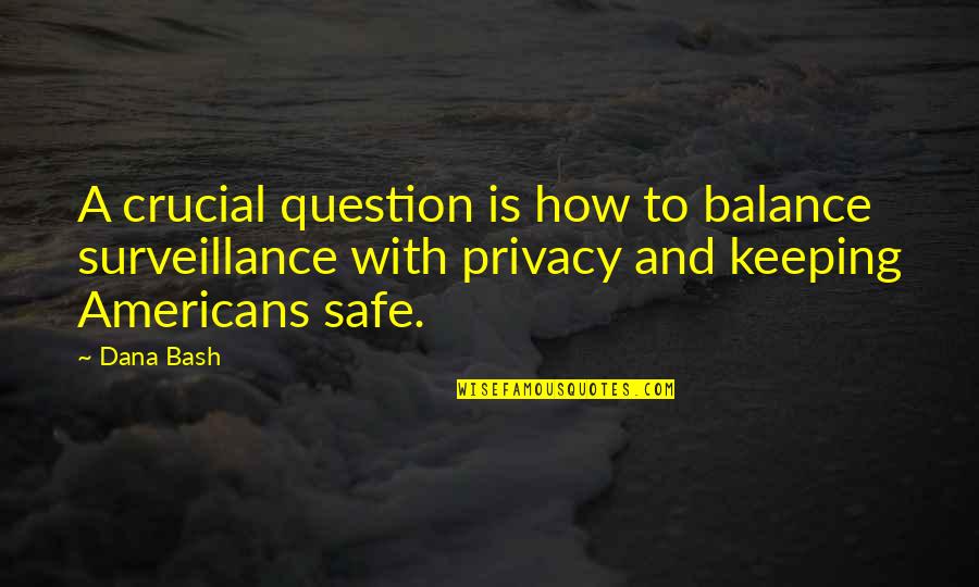 Keeping Us Safe Quotes By Dana Bash: A crucial question is how to balance surveillance