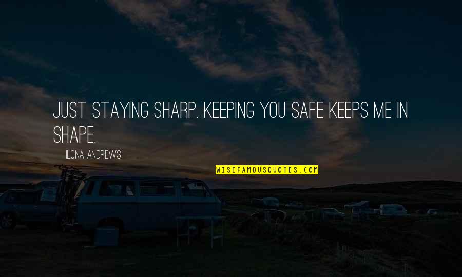 Keeping Us Safe Quotes By Ilona Andrews: Just staying sharp. Keeping you safe keeps me