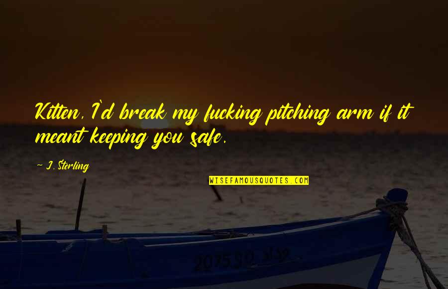 Keeping Us Safe Quotes By J. Sterling: Kitten, I'd break my fucking pitching arm if