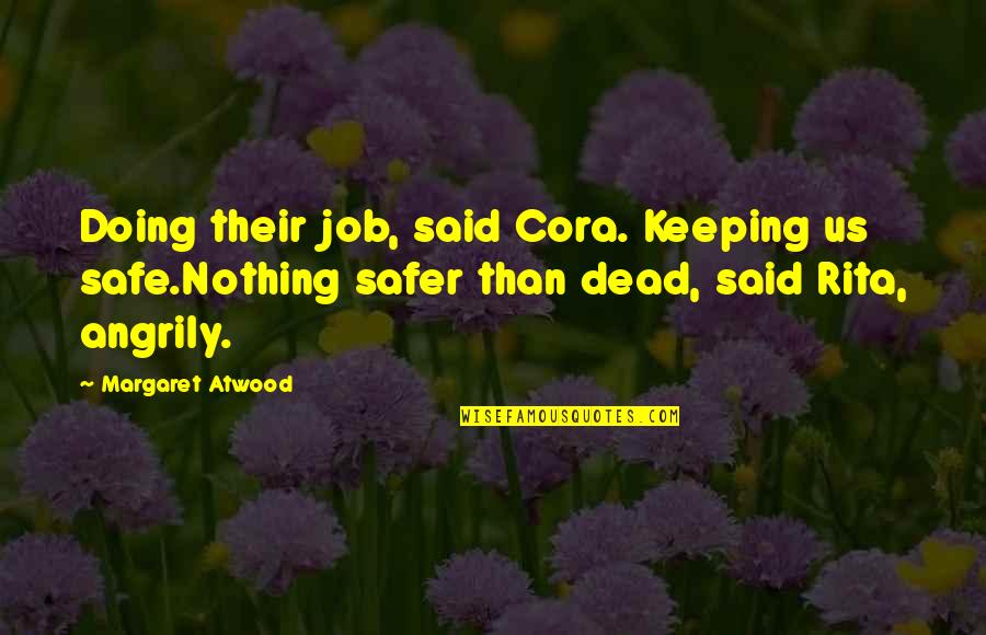 Keeping Us Safe Quotes By Margaret Atwood: Doing their job, said Cora. Keeping us safe.Nothing