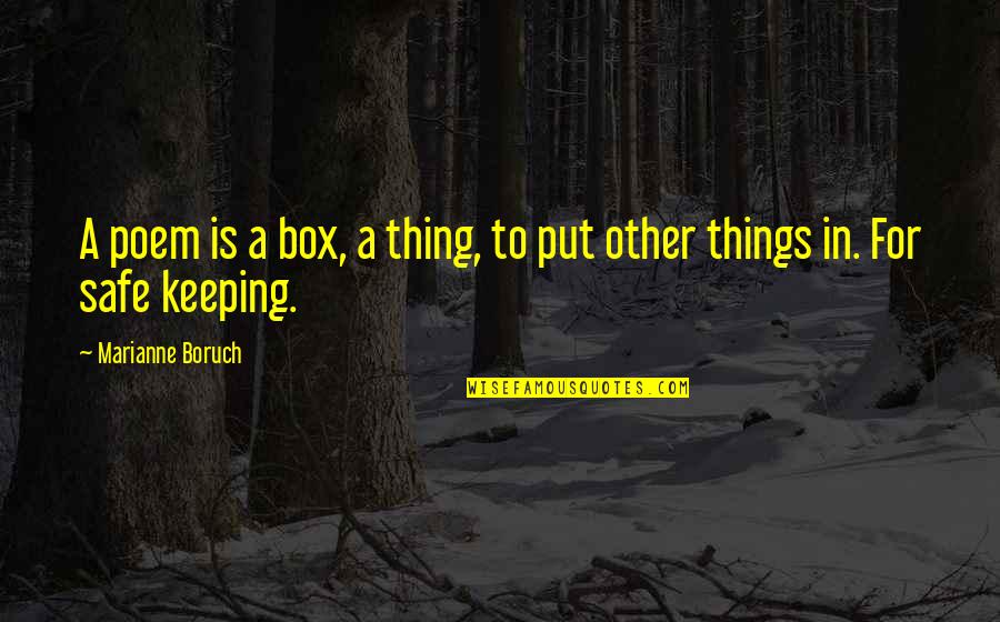 Keeping Us Safe Quotes By Marianne Boruch: A poem is a box, a thing, to