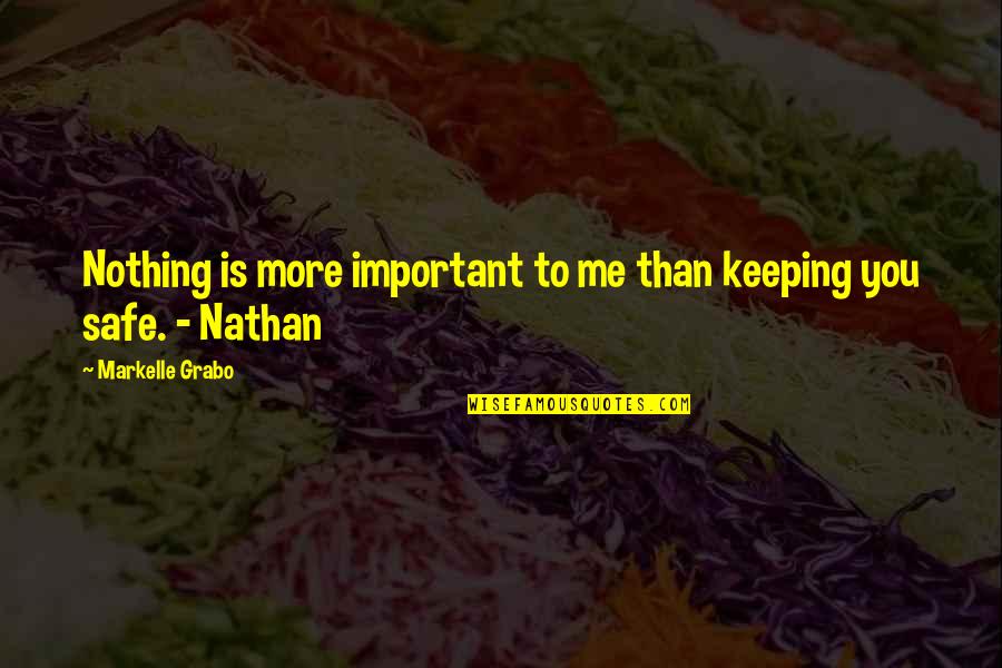 Keeping Us Safe Quotes By Markelle Grabo: Nothing is more important to me than keeping
