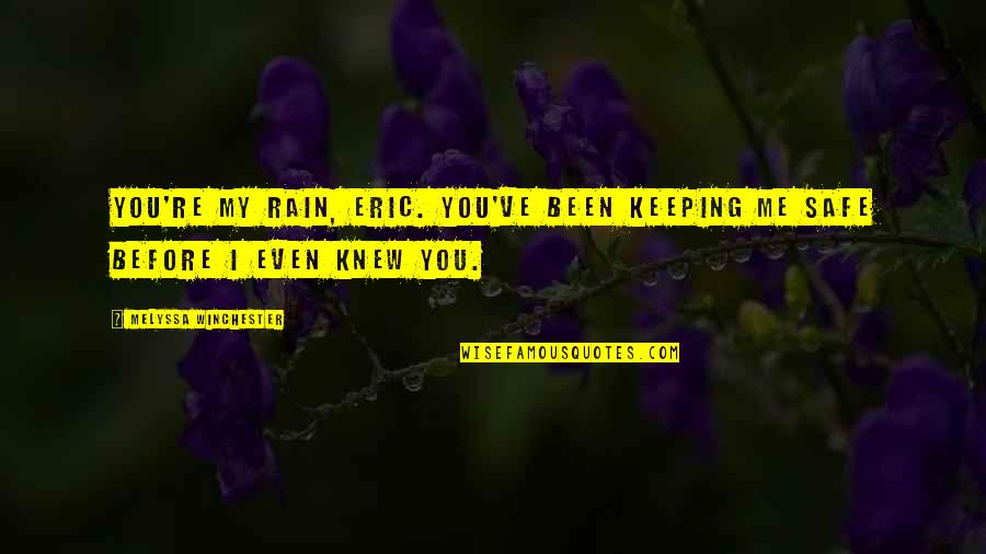 Keeping Us Safe Quotes By Melyssa Winchester: You're my rain, Eric. You've been keeping me