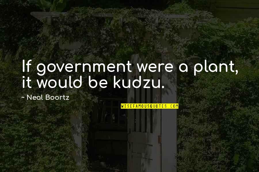 Keeping Us Safe Quotes By Neal Boortz: If government were a plant, it would be