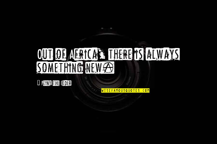 Keeping Your Faith In God Quotes By Pliny The Elder: Out of Africa, there is always something new.