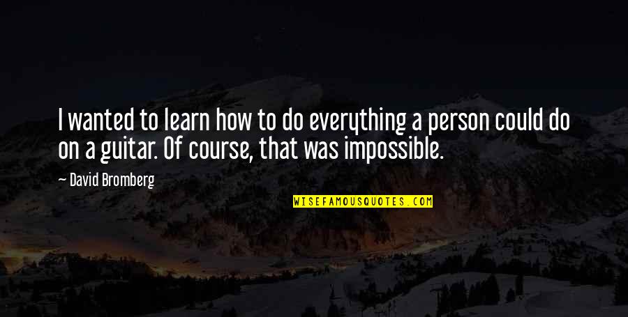 Keeping Your Opinions To Yourself Quotes By David Bromberg: I wanted to learn how to do everything