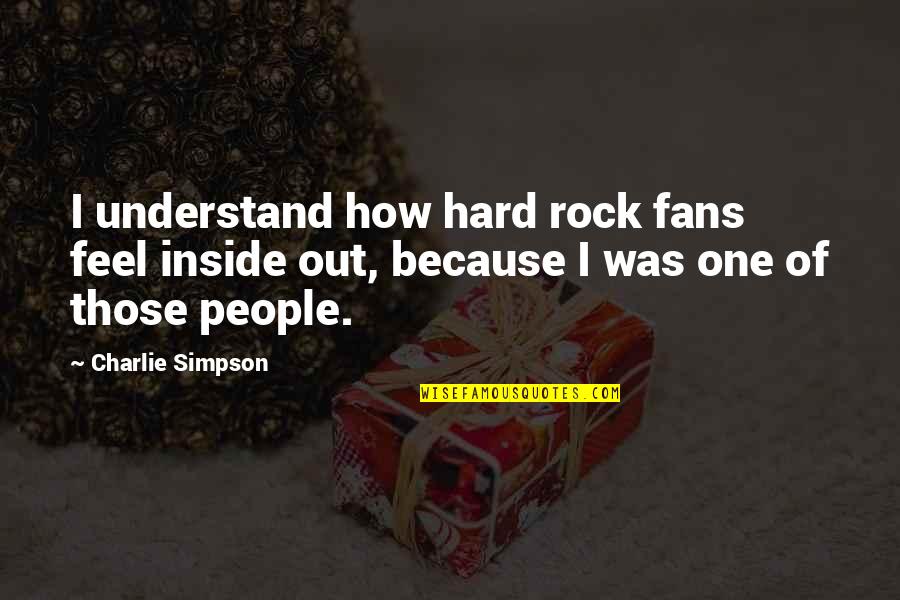 Keester Rabbit Quotes By Charlie Simpson: I understand how hard rock fans feel inside