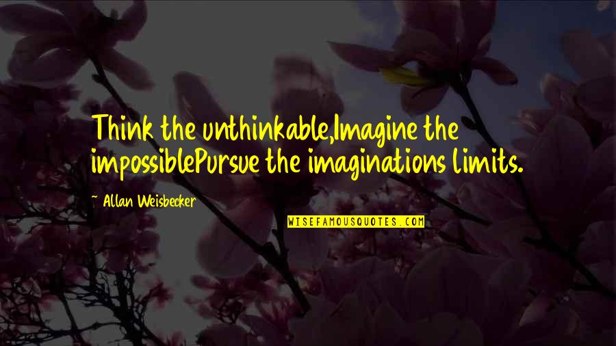 Kefers Quotes By Allan Weisbecker: Think the unthinkable,Imagine the impossiblePursue the imaginations limits.