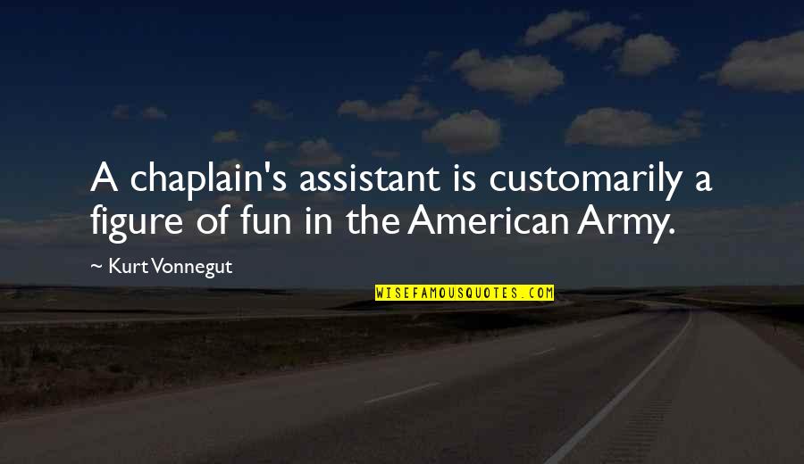 Kehlen Google Quotes By Kurt Vonnegut: A chaplain's assistant is customarily a figure of