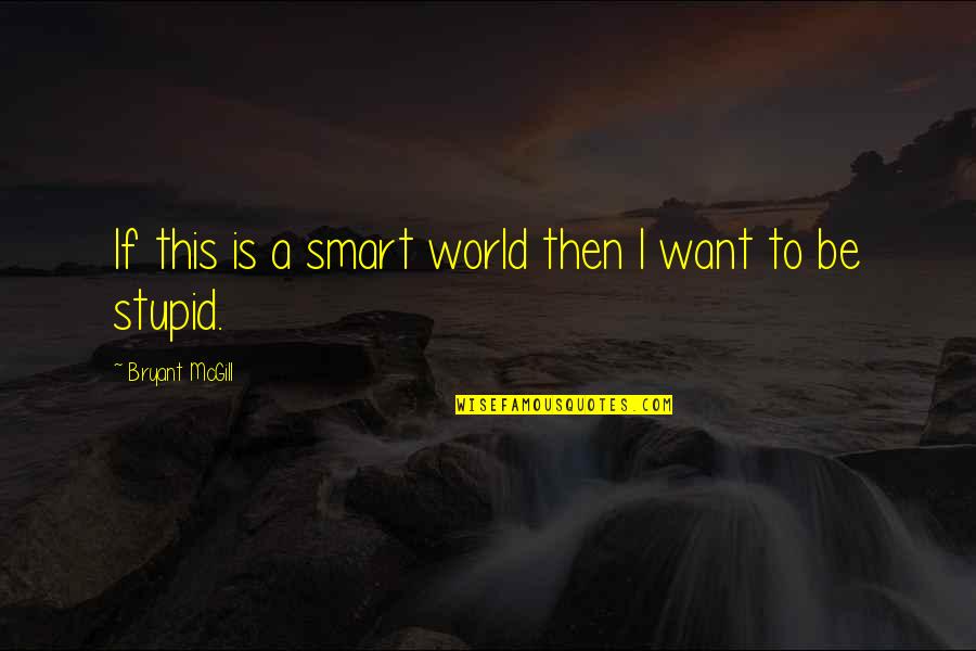 Keibler Victoria Quotes By Bryant McGill: If this is a smart world then I