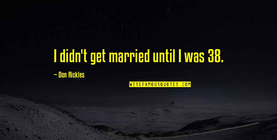 Keiper Spine Quotes By Don Rickles: I didn't get married until I was 38.
