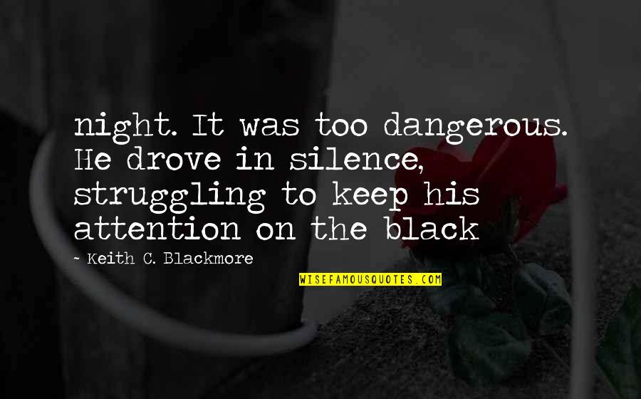 Keith Black Quotes By Keith C. Blackmore: night. It was too dangerous. He drove in