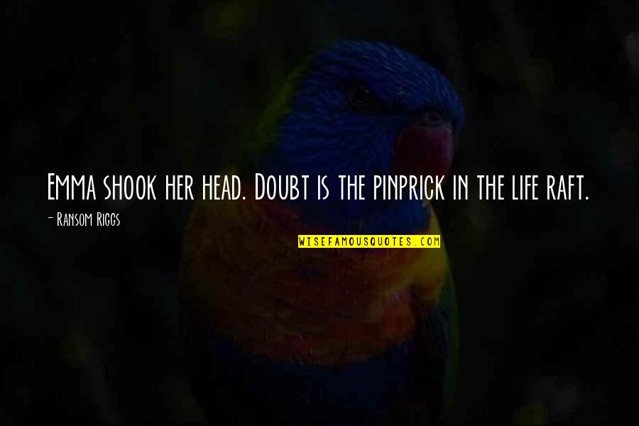 Keitha Adams Quotes By Ransom Riggs: Emma shook her head. Doubt is the pinprick