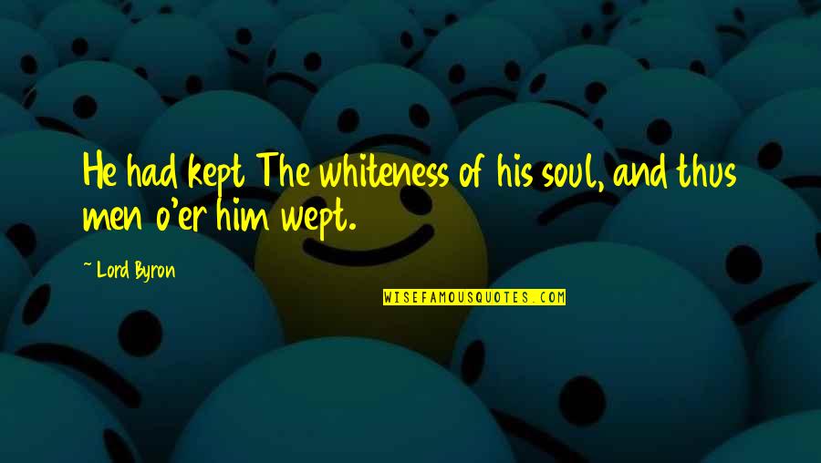 Kejar Mimpi Quotes By Lord Byron: He had kept The whiteness of his soul,