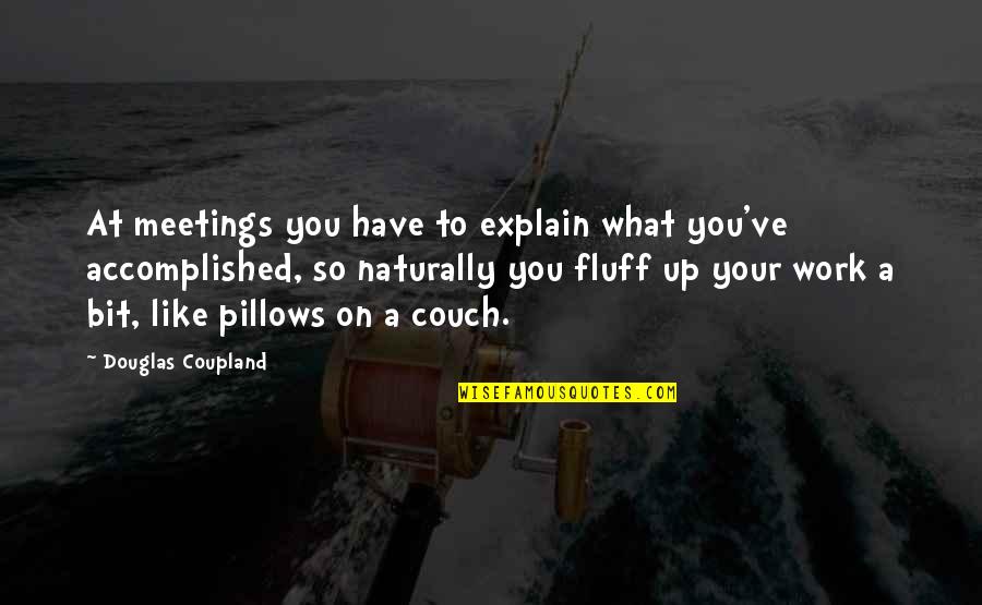 Kekahuna Kustoms Quotes By Douglas Coupland: At meetings you have to explain what you've