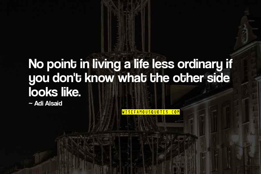 Kekasaran Dinding Quotes By Adi Alsaid: No point in living a life less ordinary