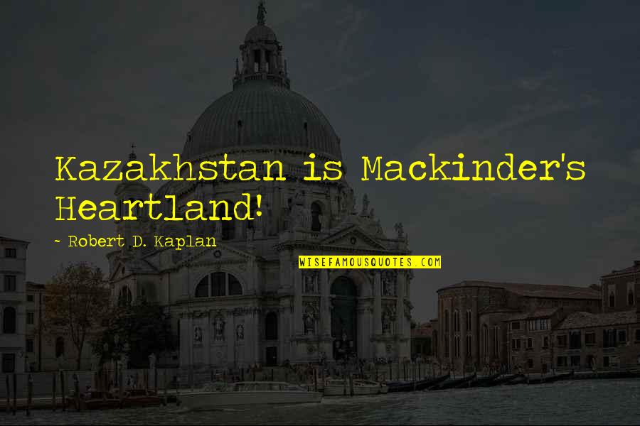 Kekebalan Adalah Quotes By Robert D. Kaplan: Kazakhstan is Mackinder's Heartland!