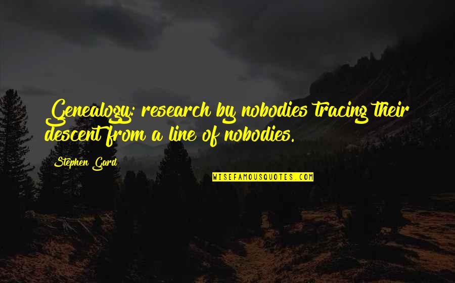 Kekebalan Adalah Quotes By Stephen Gard: Genealogy: research by nobodies tracing their descent from