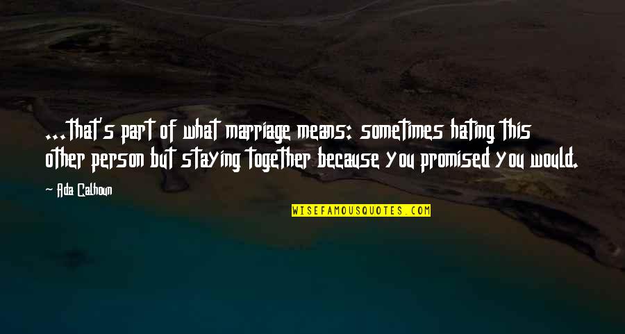 Kekeringan Ntt Quotes By Ada Calhoun: ...that's part of what marriage means: sometimes hating