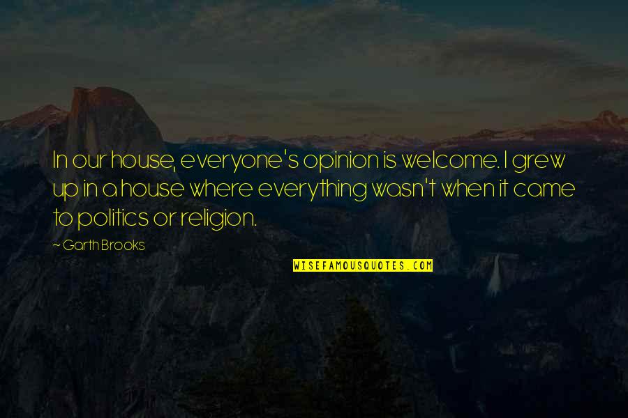 Kel Sek Kezel Se Quotes By Garth Brooks: In our house, everyone's opinion is welcome. I