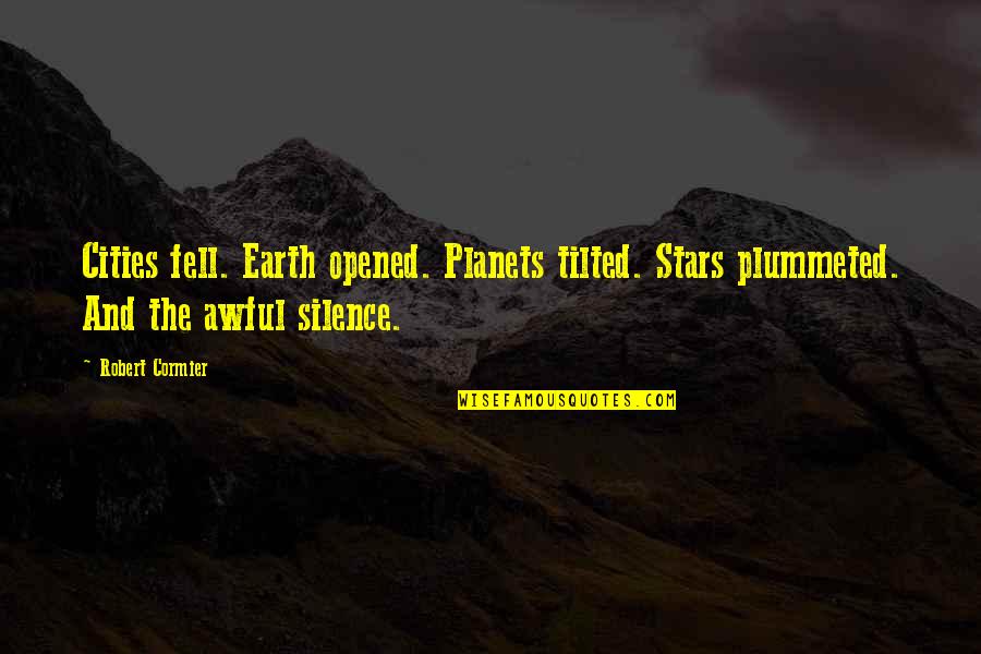 Kelabu Kebiruan Quotes By Robert Cormier: Cities fell. Earth opened. Planets tilted. Stars plummeted.