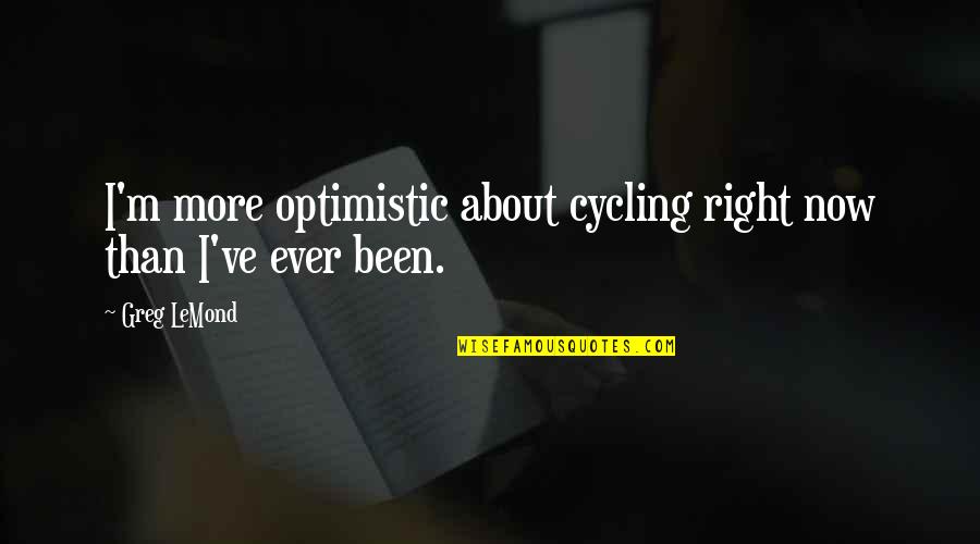 Kelee Katillac Quotes By Greg LeMond: I'm more optimistic about cycling right now than