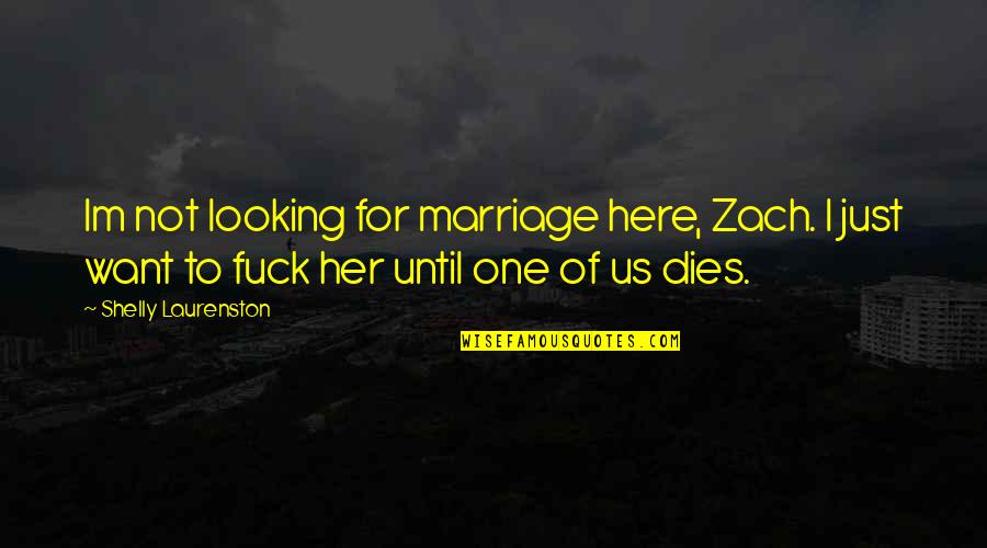 Keleher Law Quotes By Shelly Laurenston: Im not looking for marriage here, Zach. I