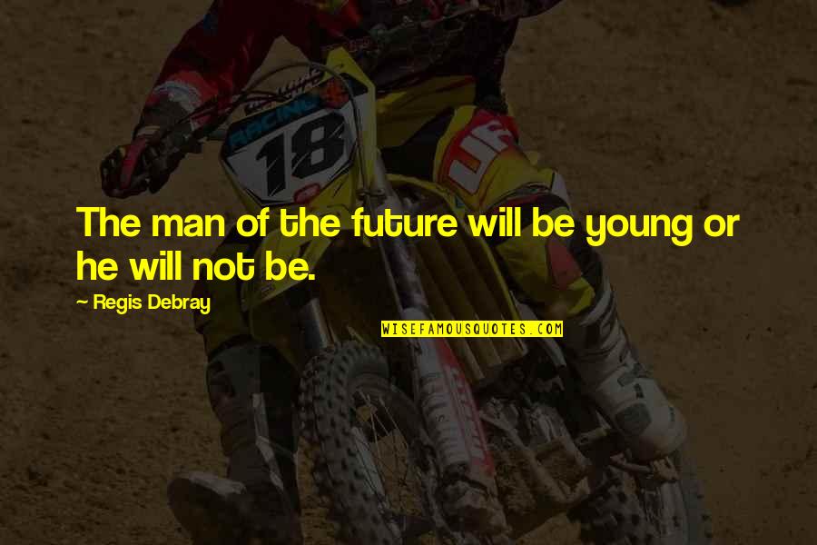 Kelerengan Quotes By Regis Debray: The man of the future will be young