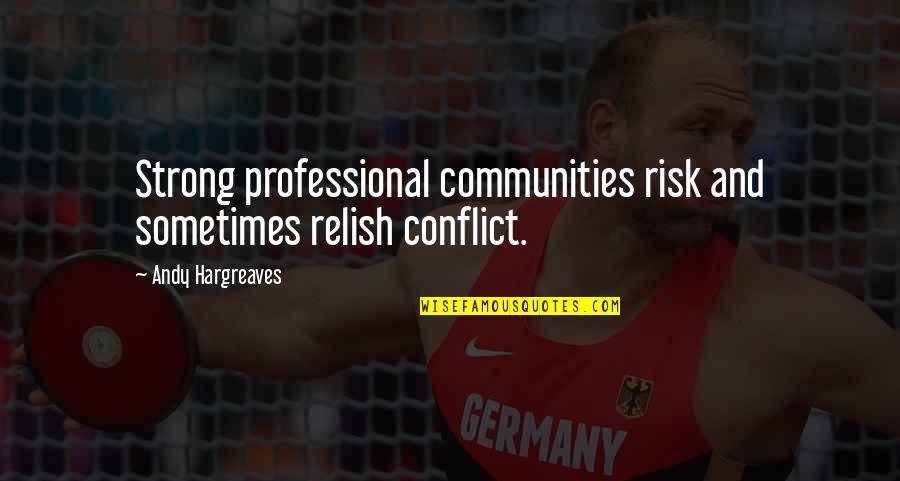 Kelewatan In English Quotes By Andy Hargreaves: Strong professional communities risk and sometimes relish conflict.