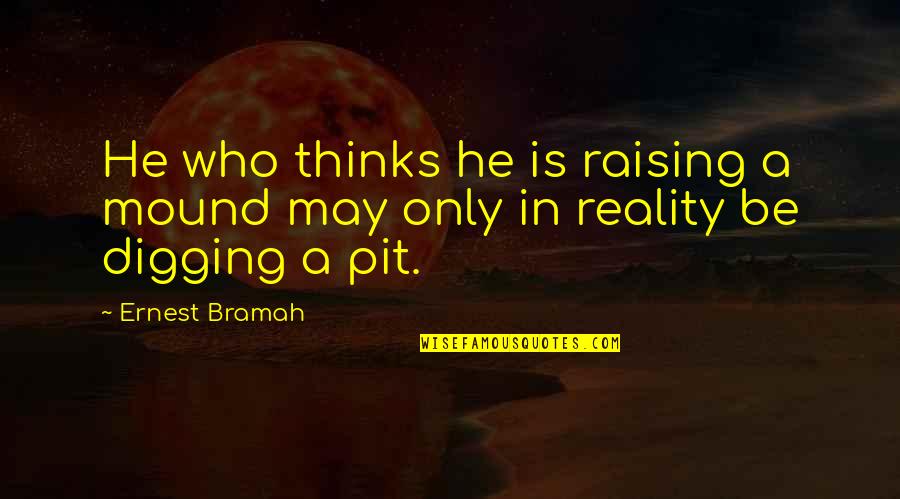 Kelistrikan Dalam Quotes By Ernest Bramah: He who thinks he is raising a mound