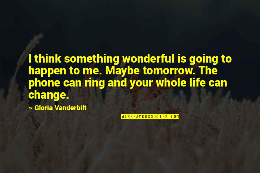 Kelleia Standard Quotes By Gloria Vanderbilt: I think something wonderful is going to happen