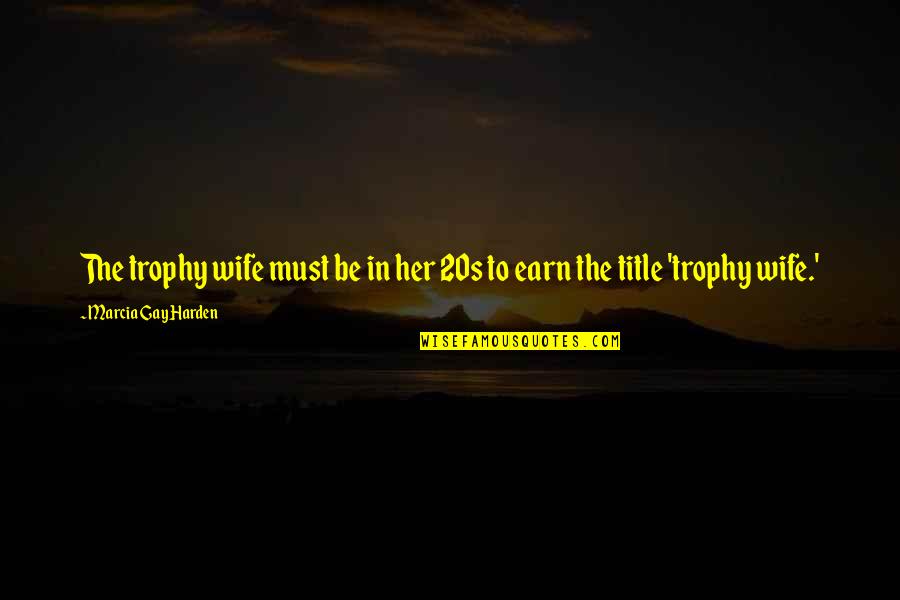 Kellow Woodcraft Quotes By Marcia Gay Harden: The trophy wife must be in her 20s