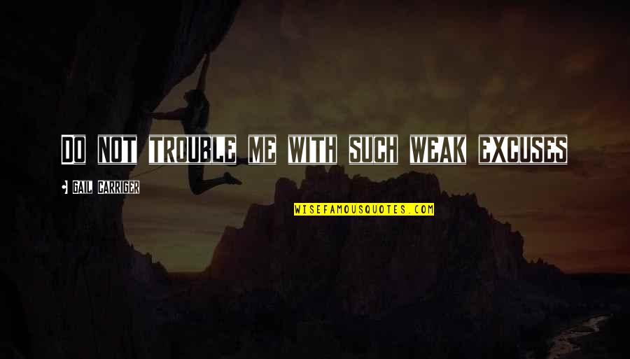 Kellsonline Quotes By Gail Carriger: Do not trouble me with such weak excuses