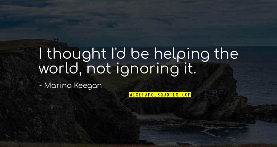 Kellsonline Quotes By Marina Keegan: I thought I'd be helping the world, not