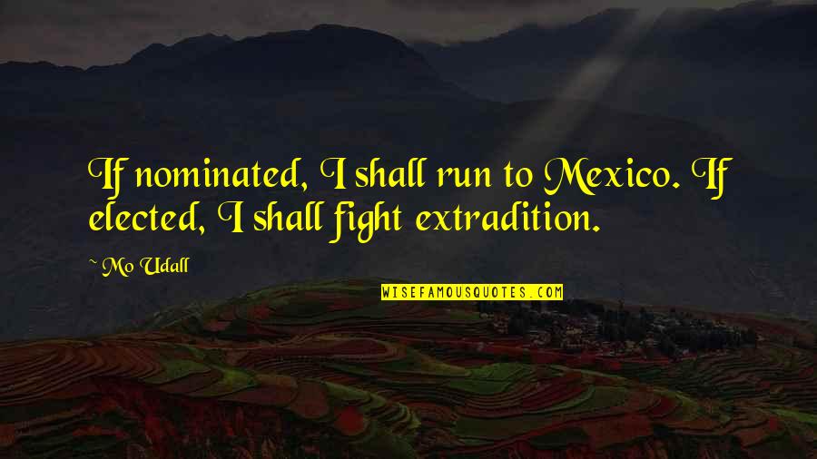 Kellsonline Quotes By Mo Udall: If nominated, I shall run to Mexico. If