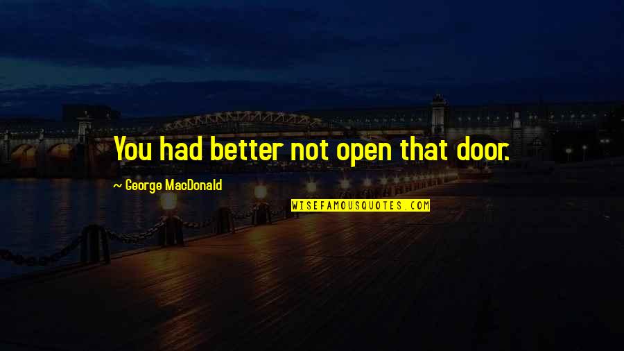 Kelly Aldrich Quotes By George MacDonald: You had better not open that door.