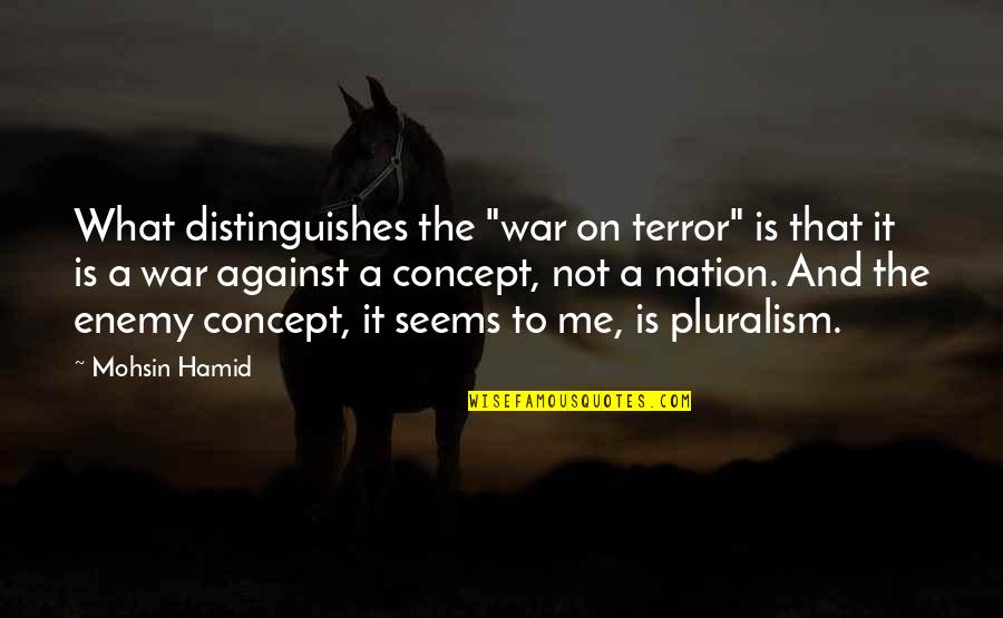 Kelly Cartwright Quotes By Mohsin Hamid: What distinguishes the "war on terror" is that